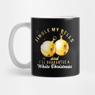 Jingle my bells and I'll guarantee a White Christmas. Mug